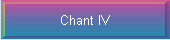 Chant IV