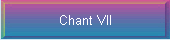 Chant VII