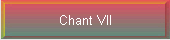 Chant VII