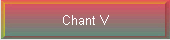 Chant V