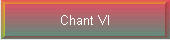 Chant VI